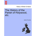 The History of the Parish of Holywood, Etc. - Paperback