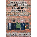 Supervise from Center, Lead by Example: A Varied Supervisor/Leadership Perspective and Memoirs from a Man Who Wore Many Hats - Paperback