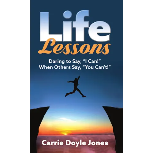 Life Lessons: Daring to Say, "I Can!" When Others Say, "You Can't!" - Paperback