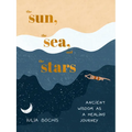 The Sun, the Sea, and the Stars: Ancient Wisdom as a Healing Journey - Hardcover