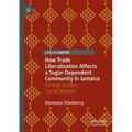 How Trade Liberalization Affects a Sugar Dependent Community in Jamaica: Global Action, Local Impact - Paperback