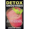Detox Smoothies: 25 Delicious "Nutrient Rich" Detox Smoothie Recipes for Weight Loss, Health & Vitality - Paperback