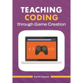 Teaching Coding Through Game Creation - Paperback
