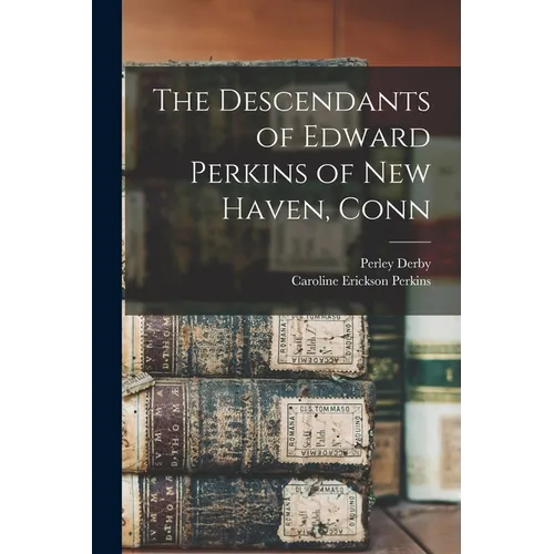 The Descendants of Edward Perkins of New Haven, Conn - Paperback