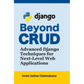 Beyond CRUD: Advanced Django Techniques for Next-Level Web Applications - Paperback