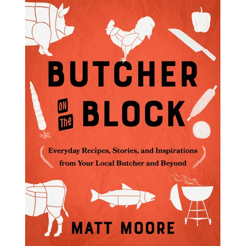 Butcher on the Block: Everyday Recipes, Stories, and Inspirations from Your Local Butcher and Beyond - Hardcover