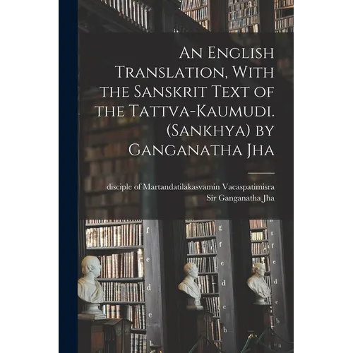 An English Translation, With the Sanskrit Text of the Tattva-kaumudi. (Sankhya) by Ganganatha Jha - Paperback