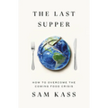The Last Supper: How to Overcome the Coming Food Crisis - Hardcover