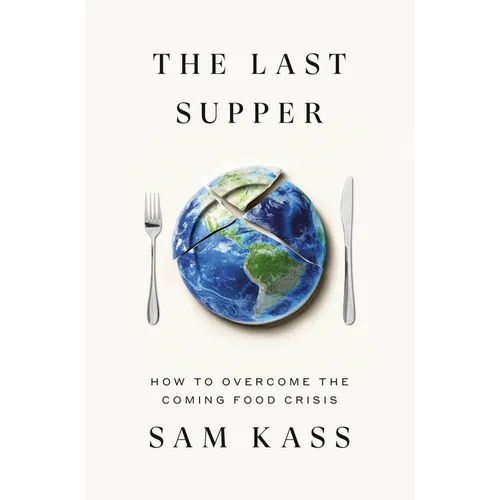 The Last Supper: How to Overcome the Coming Food Crisis - Hardcover