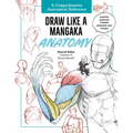 Draw Like a Mangaka: Anatomy: A Comprehensive Anatomical Reference - Master Anatomy, Figure Drawing and Poses - Paperback