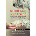 Be Your Dog's Best Friend: The Benefits of Mutual Bonding and Relationship Building - Paperback