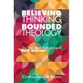Believing Thinking, Bounded Theology: The Theological Methodology of Emil Brunner - Paperback