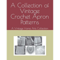 A Collection of Vintage Crochet Apron Patterns: A Vintage Home Arts Collection - Paperback