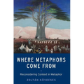 Where Metaphors Come from: Reconsidering Context in Metaphor - Paperback