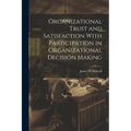 Organizational Trust and Satisfaction With Participation in Organizational Decision Making - Paperback