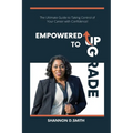 Empowered to Upgrade: The Ultimate Guide to Taking Control of Your Career with Confidence - Paperback