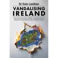 Vandalising Ireland: How the Government, NGOs, Academia and the Media are Engineering a new Globalist Ireland - Paperback