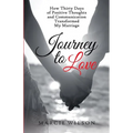 Journey to Love: How Thirty Days of Positive Thoughts and Communication Transformed My Marriage - Paperback