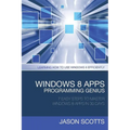 Windows 8 Apps Programming Genius: 7 Easy Steps to Master Windows 8 Apps in 30 Days: Learning How to Use Windows 8 Efficiently - Paperback