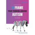 Reframe Your Thinking Around Autism: How the Polyvagal Theory and Brain Plasticity Help Us Make Sense of Autism - Paperback