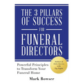 The 3 Pillars of Success for Funeral Directors: Powerful Principles to Transform Your Funeral Home - Paperback