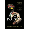 Slow Poison: IDI Amin, Yoweri Museveni, and the Making of the Ugandan State - Hardcover