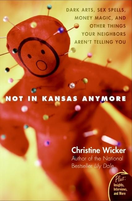 Not in Kansas Anymore: Dark Arts, Sex Spells, Money Magic, and Other Things Your Neighbors Aren't Telling You - Paperback