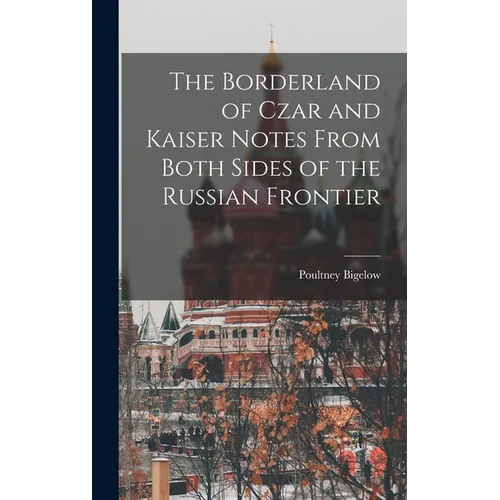 The Borderland of Czar and Kaiser Notes From Both Sides of the Russian Frontier - Hardcover