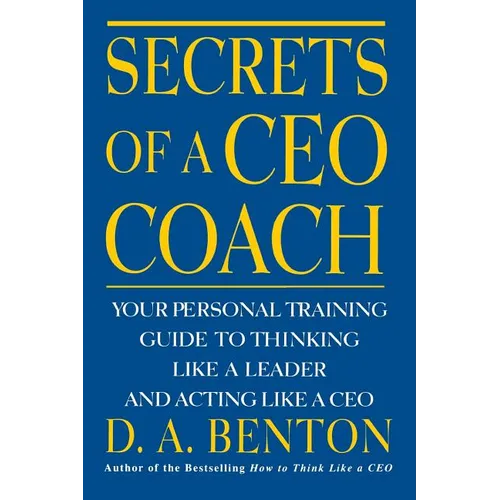 Secrets of a CEO Coach: Your Personal Training Guide to Thinking Like a Leader and Acting Like a CEO - Paperback