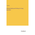Shooting, Boating and Fishing, for Young Sportsmen - Hardcover
