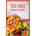Tex-Mex Takeout Recipes: Homemade Tex-Mex Recipes You Should Try (2022 Cookbook for Beginners) - Paperback