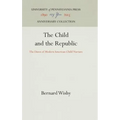 The Child and the Republic: The Dawn of Modern American Child Nurture - Hardcover