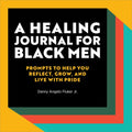 A Healing Journal for Black Men: Prompts to Help You Reflect, Grow, and Live with Pride - Paperback
