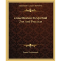 Concentration Its Spiritual Uses And Practices - Paperback