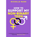 How To Support My Non-Binary Teen: A Guide for Parents and Caregivers - Paperback
