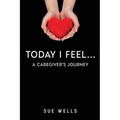 Today I Feel... A Caregiver's Journey - Paperback