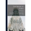 The Book of Tobit; a Chaldee Text From a Unique Ms. in the Bodleian Library, With Other Rabbinical Texts, English Translations, and the Itala; - Hardcover