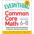 The Everything Parent's Guide to Common Core Math Grades 6-8: Understand the New Math Standards to Help Your Child Learn and Succeed - Paperback