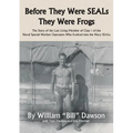 Before They Were SEALs They Were Frogs: The Story of the Last Living Member of Class 1 of the Naval Special Warfare Operators Who Evolved into the Nav - Paperback