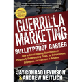 Guerrilla Marketing for a Bulletproof Career: How to Attract Ongoing Opportunities in Perpetually Gut Wrenching Times, for Entrepreneurs, Employees, a - Paperback