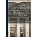 Intensive Horticulture in California [or, A Wizard of the Garden] .. - Paperback