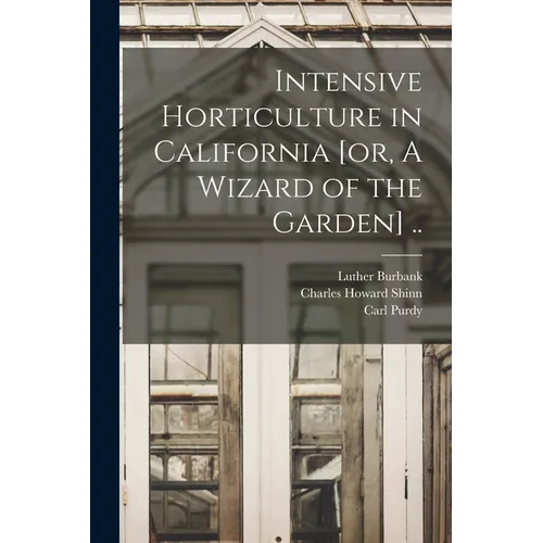 Intensive Horticulture in California [or, A Wizard of the Garden] .. - Paperback