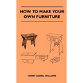 How To Make Your Own Furniture - Hardcover