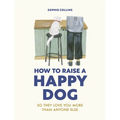 How to Raise a Happy Dog: So They Love You (More Than Anyone Else) - Hardcover