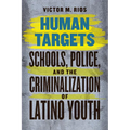 Human Targets: Schools, Police, and the Criminalization of Latino Youth - Paperback