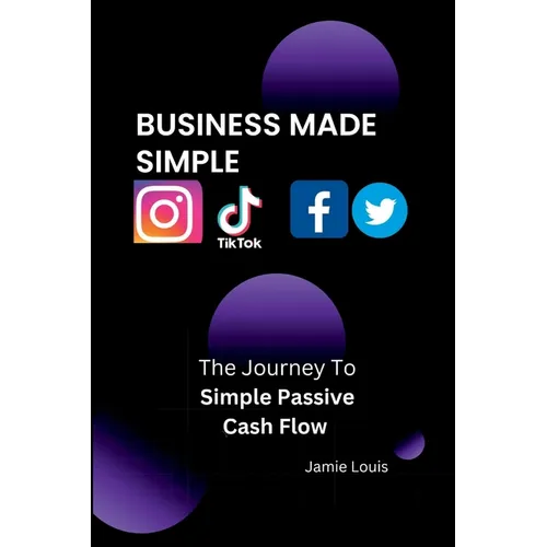 Business Made Simple: The Journey To Simple Passive Cash Flow - Paperback