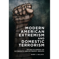 Modern American Extremism and Domestic Terrorism: An Encyclopedia of Extremists and Extremist Groups - Hardcover