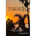 How To Surf Like A California Girl: Finding Your Strength In The Waves And Beyond - Paperback