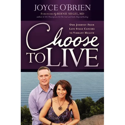 Choose to Live!: Our Journey from Late Stage Cancers to Vibrant Health - Paperback