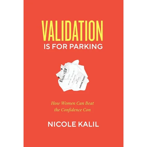 Validation Is For Parking: How Women Can Beat the Confidence Con - Hardcover